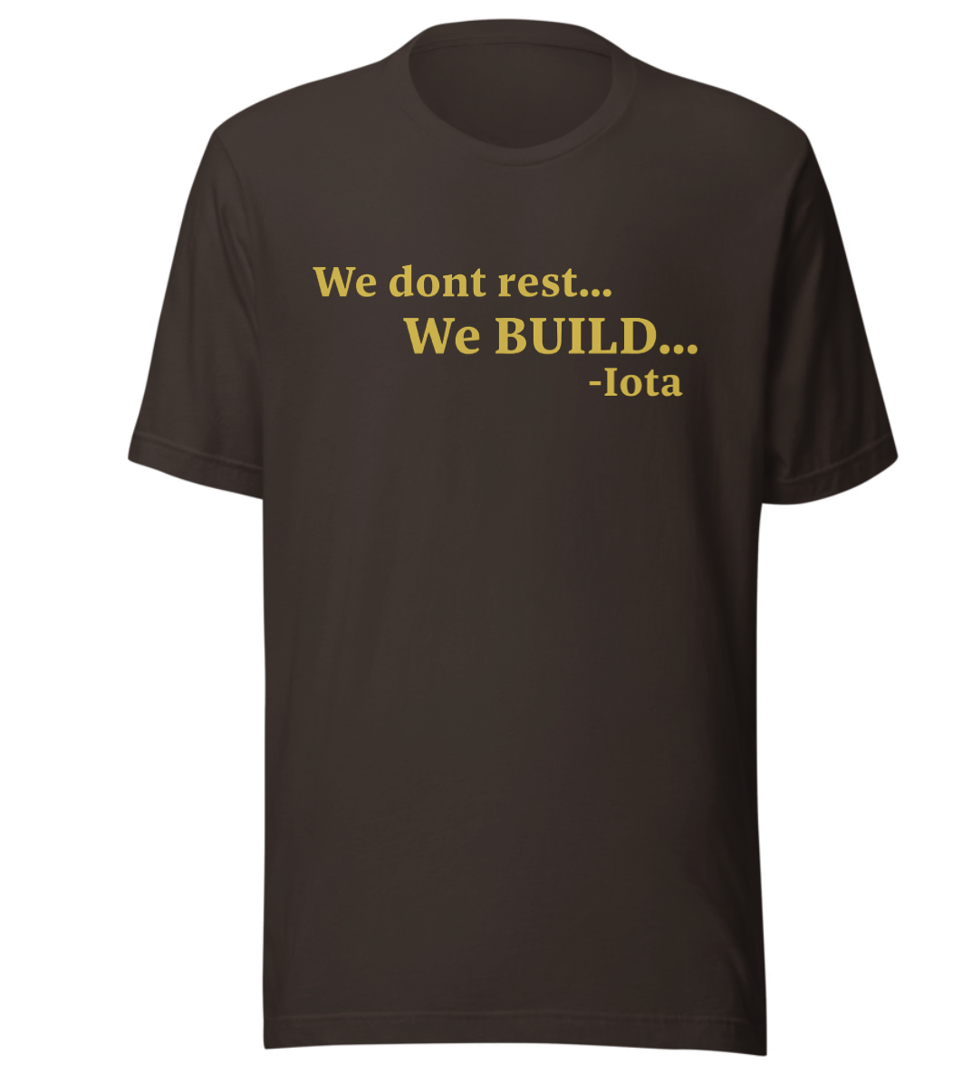 We dont rest...We BUILD... Iota t-shirt